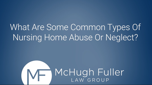 What Are Some Common Types Of Nursing Home Abuse or Neglect?
