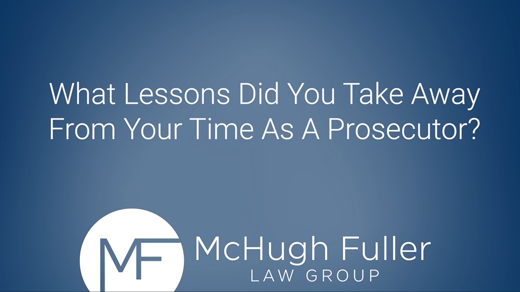 What Lessons Did you Take Away From Your Time As A Prosecutor?