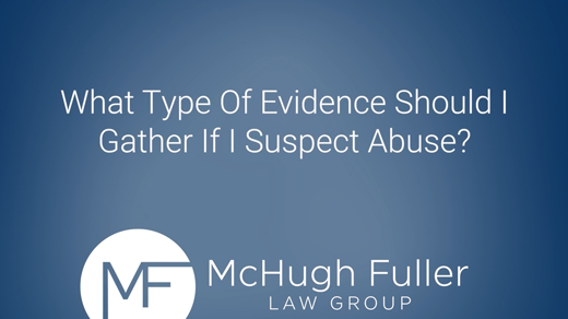 What Type Of Evidence Should I Gather If I Suspect Abuse?