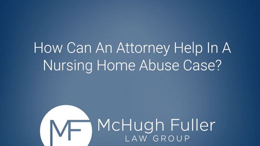 How Can An Attorney Help In A Nursing Home Abuse Case?